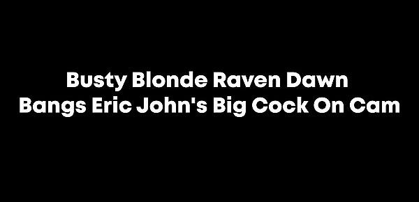  Busty Blonde Raven Dawn Bangs Eric John&039;s Big Cock On Cam